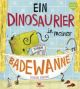 DINOSAURIER IN MEINER BADEWANNE