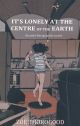 ITS LONELY AT THE CENTRE OF EARTH