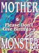 MOTHER PLEASE DONT GIVE BIRTH TP